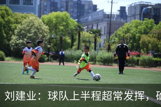 刘建业：球队上半程超常发挥，确定保级后让向余望回归熟悉位置